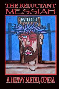 The Reluctant Messiah: A Heavy Metal Opera