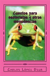 Cuentos Para Esoteristas Y Otras Menudencias / Esoteric stories and other odds