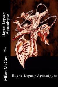 Bayne Legacy Apocalypse: The End is a New Beginning