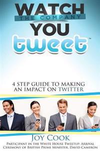 Watch The Company You Tweet: 4 Step Guide to Making an Impact on Twitter