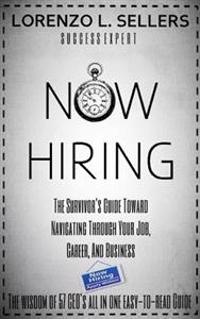 Now Hiring: The Survivor's Guide Toward Navigating Through Your Job, Career, And Business