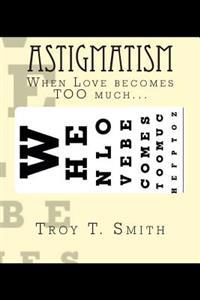 Astigmatism: When Love becomes TOO much...