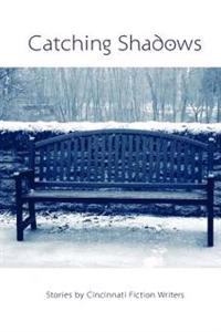 Catching Shadows: Stories by Cincinnati Fiction Writers
