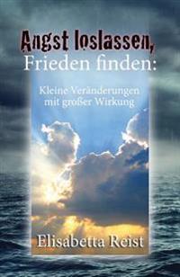Angst loslassen, Frieden finden: Kleine Veränderungen mit großer Wirkung