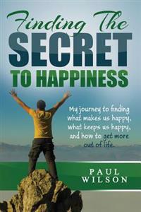 Finding The Secret to Happiness: My journey to finding what makes us happy, keeps us happy, and how to get more out of life