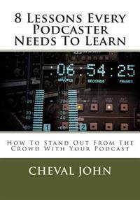 8 Lessons Every Podcaster Needs To Learn: How To Stand Out From The Crowd With Your Podcast
