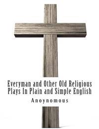 Everyman and Other Old Religious Plays In Plain and Simple English