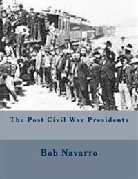 The Post Civil War Presidents