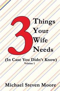 3 Things Your Wife Needs: (In Case You Didn't Know)