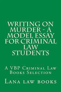 Writing on Murder - a Model Essay For Criminal Law Students: A VBP Criminal Law Books Selection