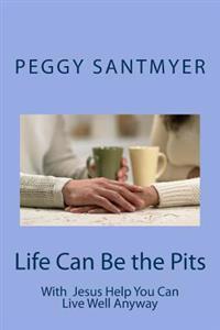 Life Can Be the Pits: Live Well Anyway