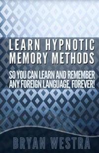 Learn Hypnotic Memory Methods So You Can Learn And Remember Any Foreign Language, Forever!: The Answers You Want!