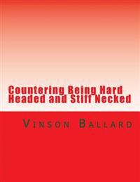 Countering Being Hard Headed and Stiff Necked