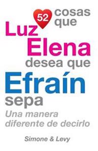 52 Cosas Que Luz Elena Desea Que Efraín Sepa: Una Manera Diferente de Decirlo