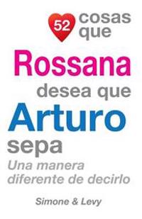 52 Cosas Que Rossana Desea Que Arturo Sepa: Una Manera Diferente de Decirlo