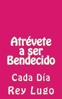 Atrévete a ser Bendecido: Cada Día
