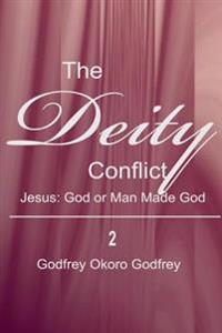 The Deity Conflict: Jesus: God or Man Made God