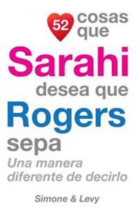 52 Cosas Que Sarahi Desea Que Rogers Sepa: Una Manera Diferente de Decirlo