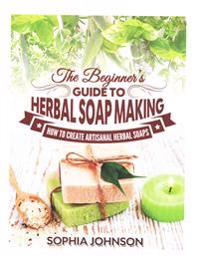 The Beginner's Guide to Herbal Soap Making