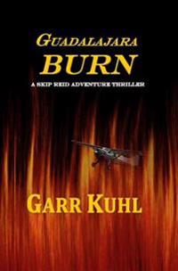 Guadalajara Burn: A Skip Reid Adventure
