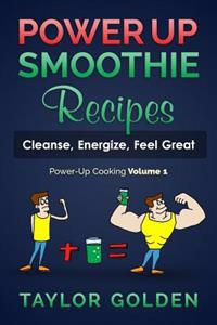PowerUp Smoothie Recipes: Cleanse, Energize, Feel Great