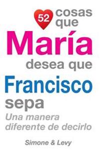 52 Cosas Que María Desea Que Francisco Sepa: Una Manera Diferente de Decirlo