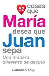 52 Cosas Que María Desea Que Juan Sepa: Una Manera Diferente de Decirlo