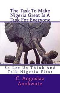 The Task To Make Nigeria Great Is A Task For Everyone: So Let Us Think And Talk Nigeria First