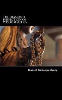 The Diamond Perfection of Wisdom Sutra: Vajracchedika Prajnaparamita Sutra