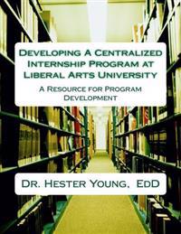 Developing A Centralized Internship Program at Liberal Arts University