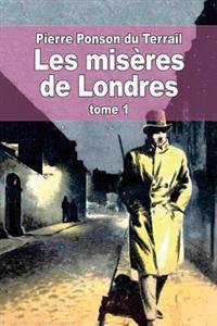 Les misères de Londres: Tome 1