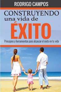 Construyendo una vida de éxito: Principios y herramientas para alcanzar el éxito en tu vida