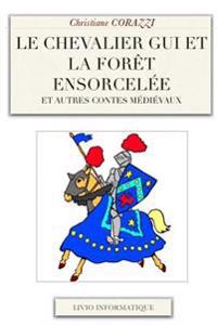 Le chevalier Gui et la forêt ensorcelée et autres contes médiévaux