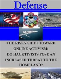 The Risky Shift Toward Online Activism: Do Hacktivists Pose an Increased Threat to the Homeland?