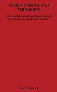 Nazis, Commies, And Terrorists: How the western world became what it fought and how to fix this problem