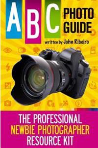 ABC Photo Guide: The Professional Newbie Photographer Resource Kit