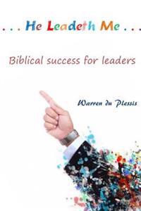 ...He Leadeth Me...: biblical success for leaders