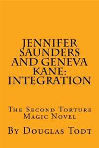 Jennifer Saunders and Geneva Kane: Integration: The Second Torture Magic Novel