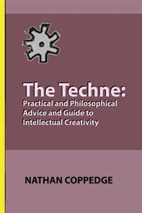 The Techne: Practical and Philosophical Advice and Guide to Intellectual Creativity