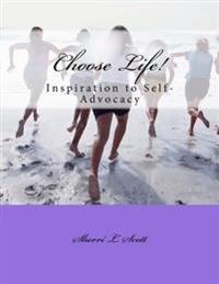 Choose Life!: An Inspiration to Self-Advocacy
