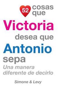52 Cosas Que Victoria Desea Que Antonio Sepa: Una Manera Diferente de Decirlo