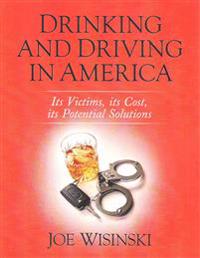 Drinking and Driving in America: Its victims, its cost, its potential solutions
