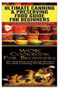 Ultimate Canning & Preserving Food Guide for Beginners & Wok Cookbook for Beginners