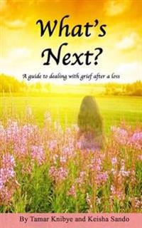 What's Next?: A guide to dealing with grief after a loss