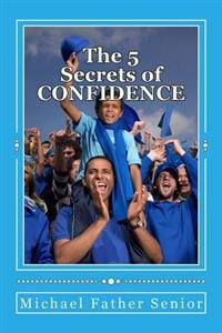 The 5 Secrets of CONFIDENCE: Powerful Methods in Personal Change