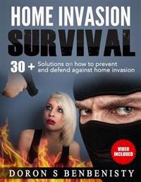 Home Invasion Survival: 30+ solutions on how to prevent and defend against home invasion