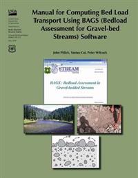 Manual for Computing Bed Load Transport Using BAGS (Bedload Assessment for Gravel-bed Streams) Software