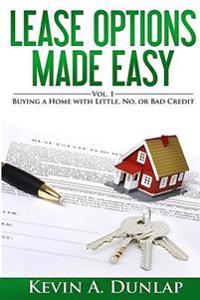 Lease Options Made Easy: Vol. 1 - Buying A Home with Little, No, or Bad Credit