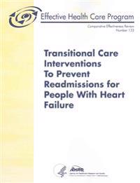 Transitional Care Interventions To Prevent Readmissions For People With Heart Failure: Comparative Effectiveness Review Number 133