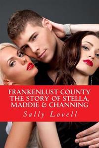 Frankenlust County the Story of Stella, Maddie & Channing
